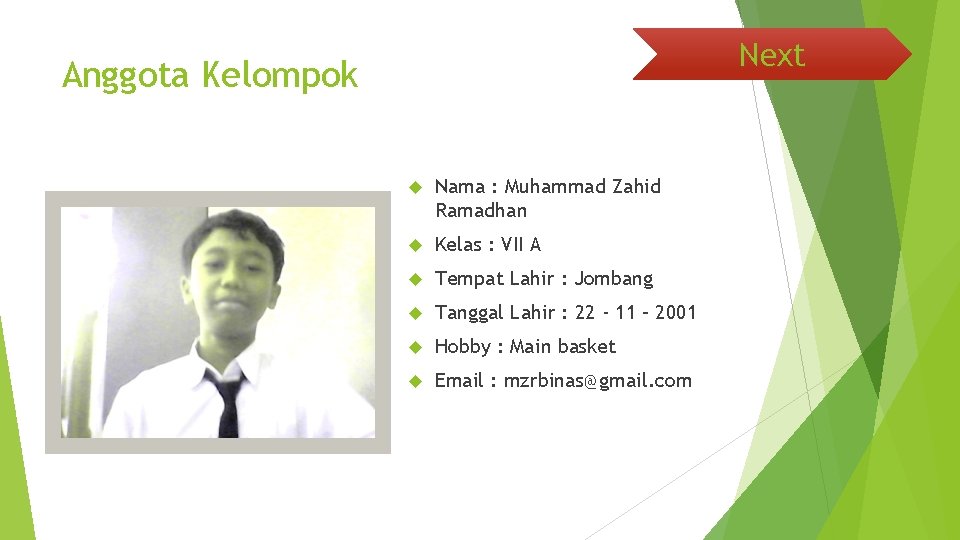 Next Anggota Kelompok Nama : Muhammad Zahid Ramadhan Kelas : VII A Tempat Lahir