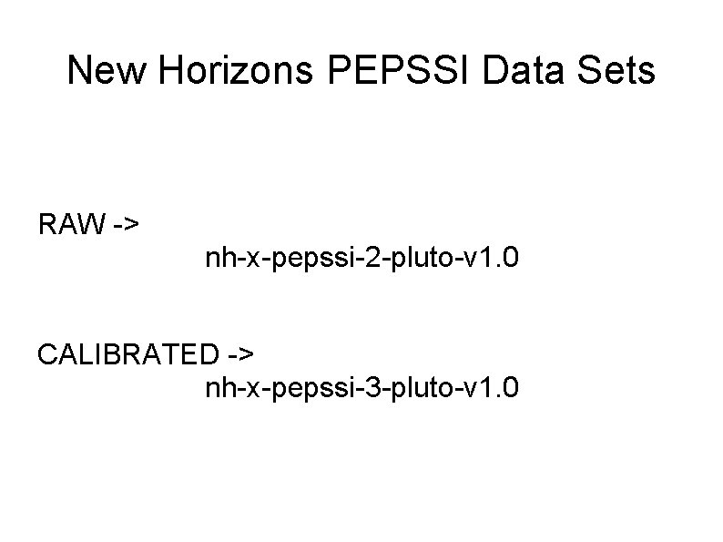 New Horizons PEPSSI Data Sets RAW -> nh-x-pepssi-2 -pluto-v 1. 0 CALIBRATED -> nh-x-pepssi-3