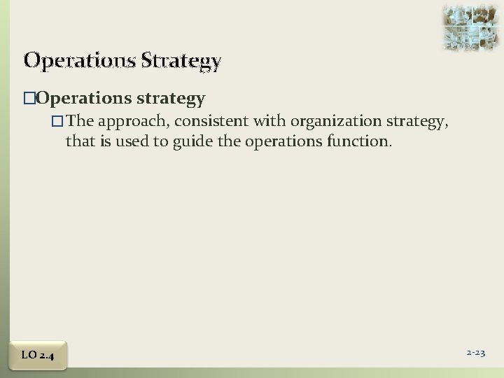 Operations Strategy �Operations strategy � The approach, consistent with organization strategy, that is used