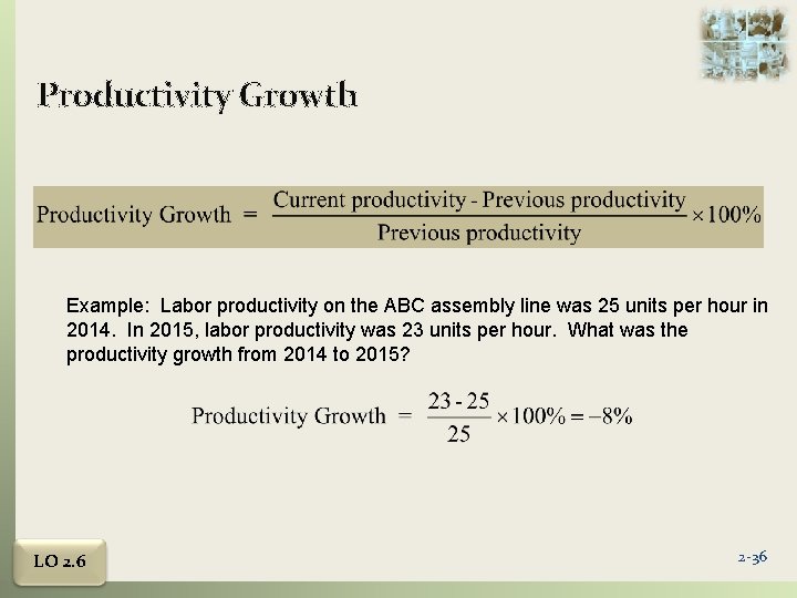 Productivity Growth Example: Labor productivity on the ABC assembly line was 25 units per