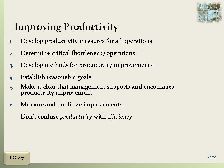 Improving Productivity 1. Develop productivity measures for all operations 2. Determine critical (bottleneck) operations