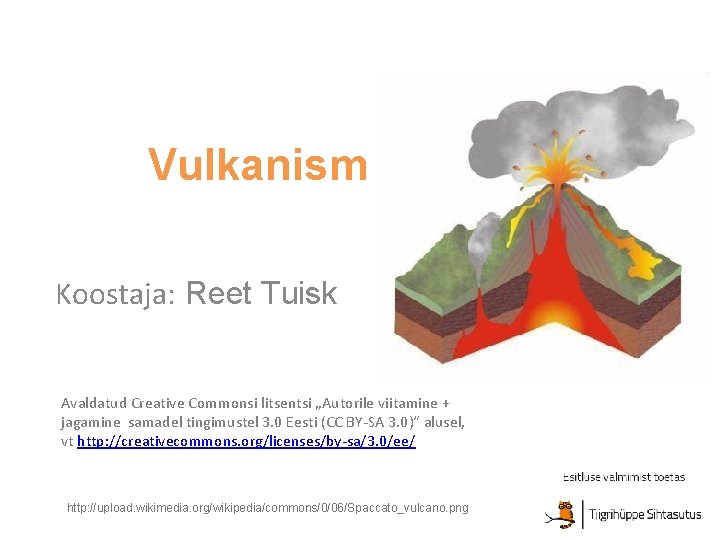 Vulkanism Koostaja: Reet Tuisk Avaldatud Creative Commonsi litsentsi „Autorile viitamine + jagamine samadel tingimustel