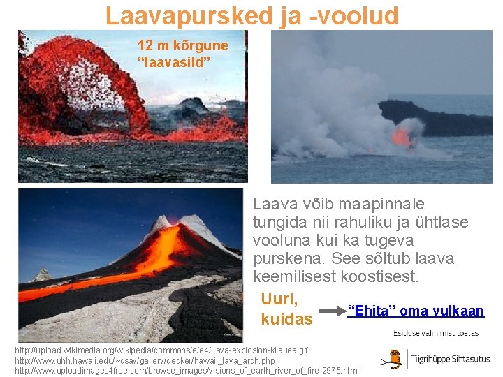 Laavapursked ja -voolud 12 m kõrgune “laavasild” Laava võib maapinnale tungida nii rahuliku ja