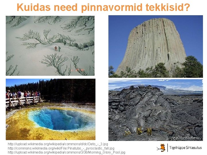 Kuidas need pinnavormid tekkisid? http: //upload. wikimedia. org/wikipedia/commons/d/dc/Deto_-_3. jpg http: //commons. wikimedia. org/wiki/File: Pinatubo_-_pyroclastic_fall.