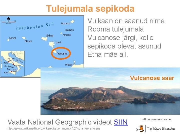 Tulejumala sepikoda Vulkaan on saanud nime Rooma tulejumala Vulcanose järgi, kelle sepikoda olevat asunud