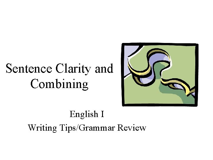 Sentence Clarity and Combining English I Writing Tips/Grammar Review 