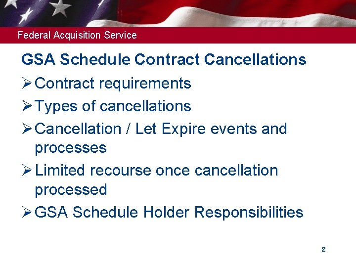 Federal Acquisition Service GSA Schedule Contract Cancellations Ø Contract requirements Ø Types of cancellations Federal Acquisition Service GSA Schedule Contract Cancellations Ø Contract requirements Ø Types of cancellations
