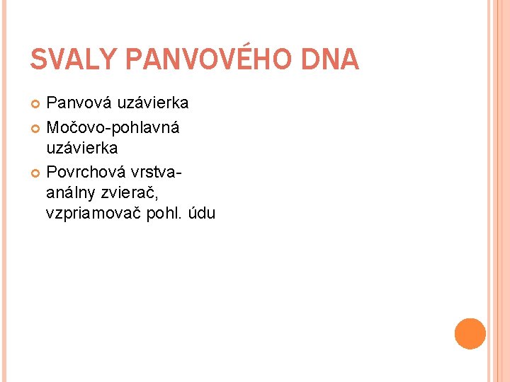SVALY PANVOVÉHO DNA Panvová uzávierka Močovo-pohlavná uzávierka Povrchová vrstvaanálny zvierač, vzpriamovač pohl. údu 