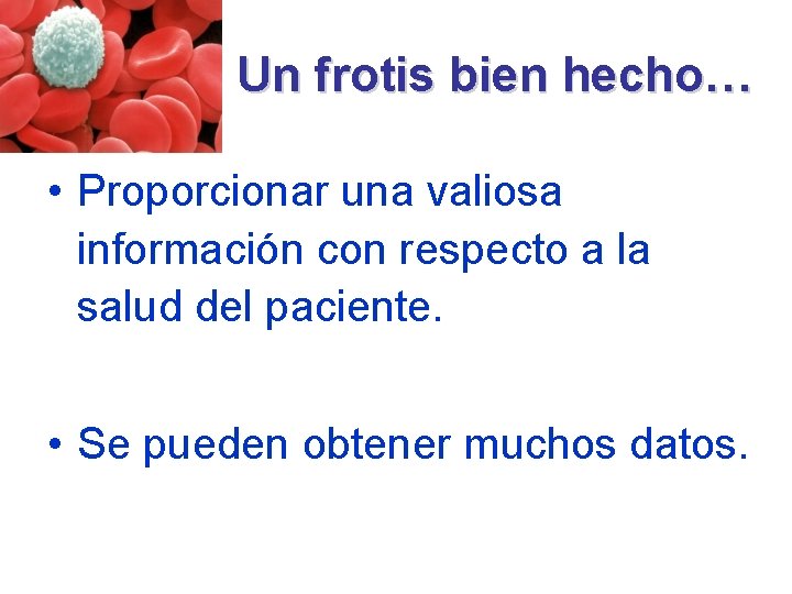 Un frotis bien hecho… • Proporcionar una valiosa información con respecto a la salud Un frotis bien hecho… • Proporcionar una valiosa información con respecto a la salud