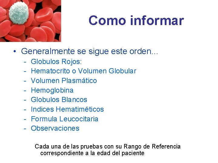 Como informar • Generalmente se sigue este orden… - Globulos Rojos: Hematocrito o Volumen Como informar • Generalmente se sigue este orden… - Globulos Rojos: Hematocrito o Volumen