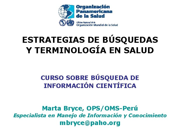 ESTRATEGIAS DE BÚSQUEDAS Y TERMINOLOGÍA EN SALUD CURSO SOBRE BÚSQUEDA DE INFORMACIÓN CIENTÍFICA Marta