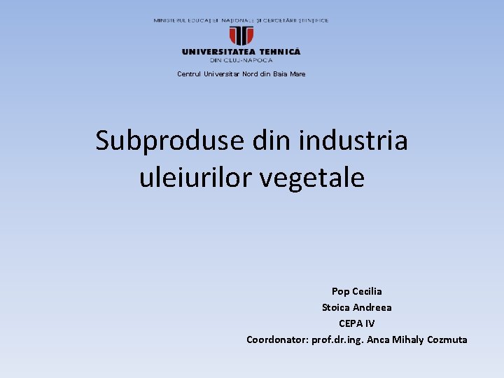 Centrul Universitar Nord din Baia Mare Subproduse din industria uleiurilor vegetale Pop Cecilia Stoica