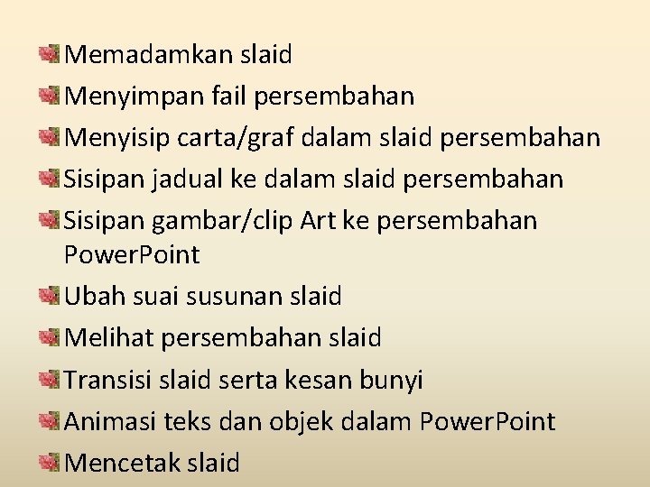 Memadamkan slaid Menyimpan fail persembahan Menyisip carta/graf dalam slaid persembahan Sisipan jadual ke dalam