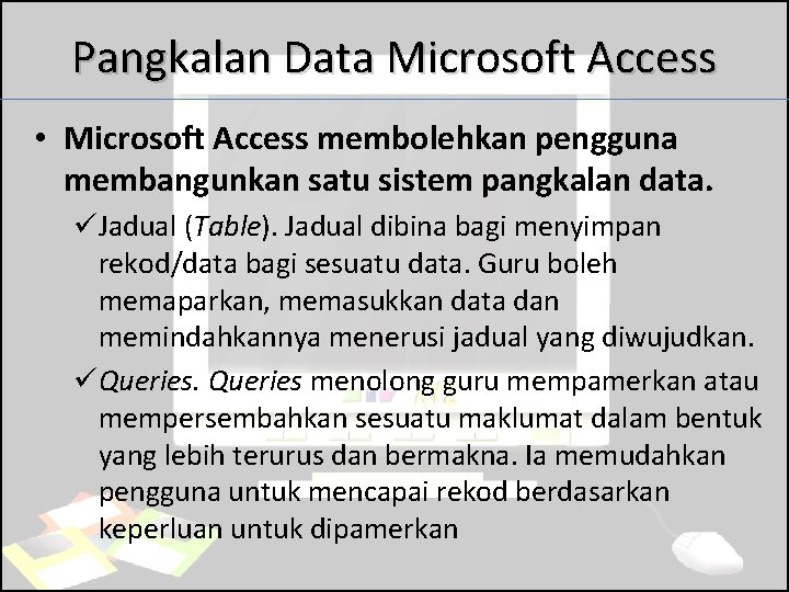 Pangkalan Data Microsoft Access • Microsoft Access membolehkan pengguna membangunkan satu sistem pangkalan data.