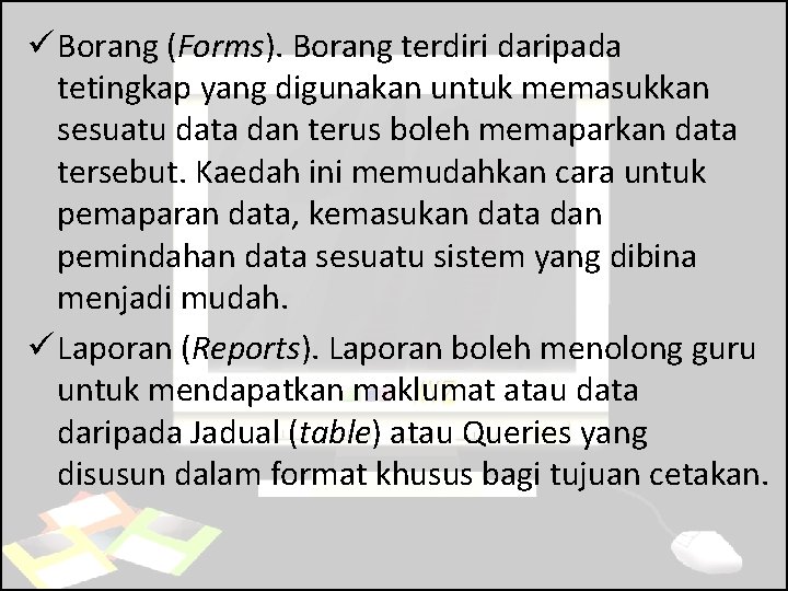 ü Borang (Forms). Borang terdiri daripada tetingkap yang digunakan untuk memasukkan sesuatu data dan