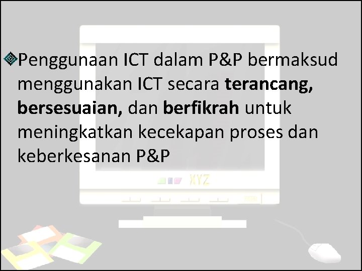 Penggunaan ICT dalam P&P bermaksud menggunakan ICT secara terancang, bersesuaian, dan berfikrah untuk meningkatkan