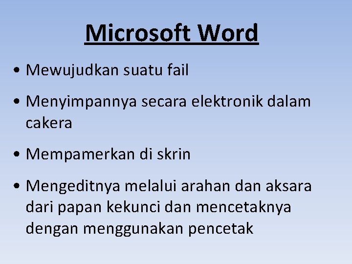 Microsoft Word • Mewujudkan suatu fail • Menyimpannya secara elektronik dalam cakera • Mempamerkan