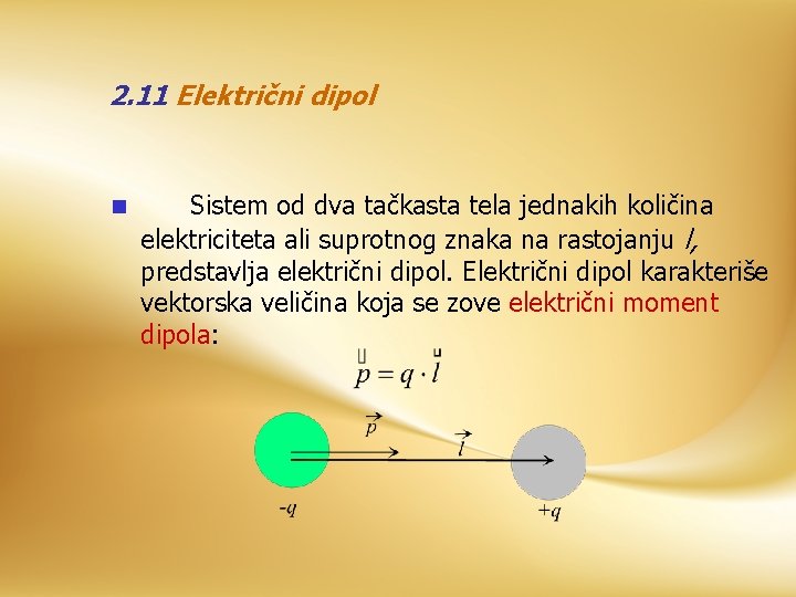 2. 11 Električni dipol n Sistem od dva tačkasta tela jednakih količina elektriciteta ali