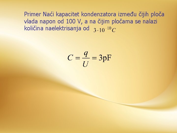 Primer Naći kapacitet kondenzatora između čijih ploča vlada napon od 100 V, a na