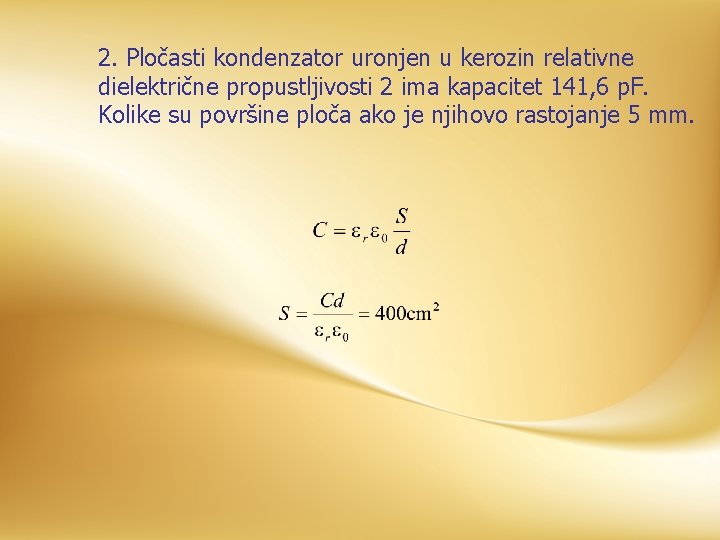 2. Pločasti kondenzator uronjen u kerozin relativne dielektrične propustljivosti 2 ima kapacitet 141, 6