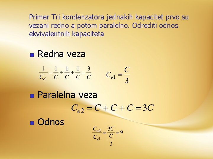 Primer Tri kondenzatora jednakih kapacitet prvo su vezani redno a potom paralelno. Odrediti odnos