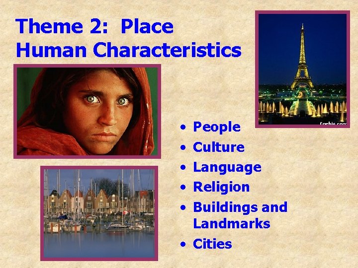 Theme 2: Place Human Characteristics • • • People Culture Language Religion Buildings and