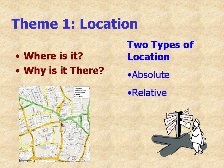 Theme 1: Location • Where is it? • Why is it There? Two Types