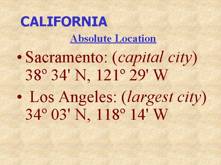 CALIFORNIA Absolute Location • Sacramento: (capital city) 38º 34' N, 121º 29' W •