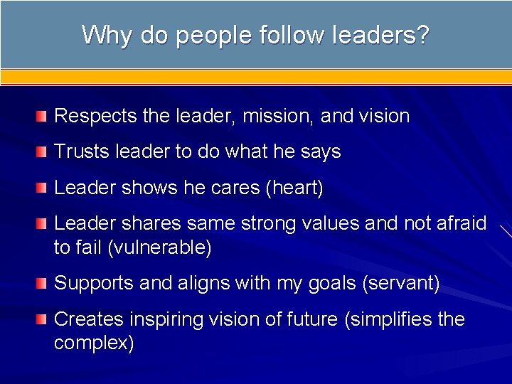 Why do people follow leaders? Respects the leader, mission, and vision Trusts leader to