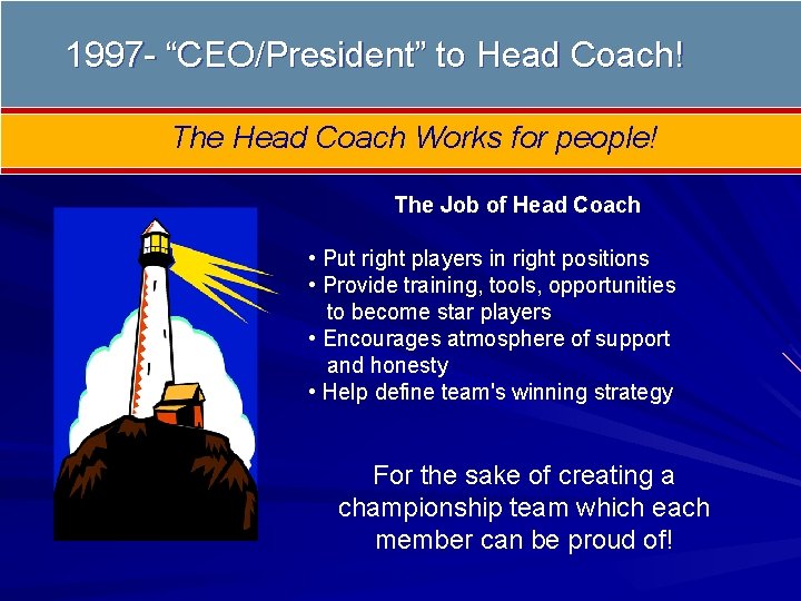 1997 - “CEO/President” to Head Coach! The Head Coach Works for people! The Job