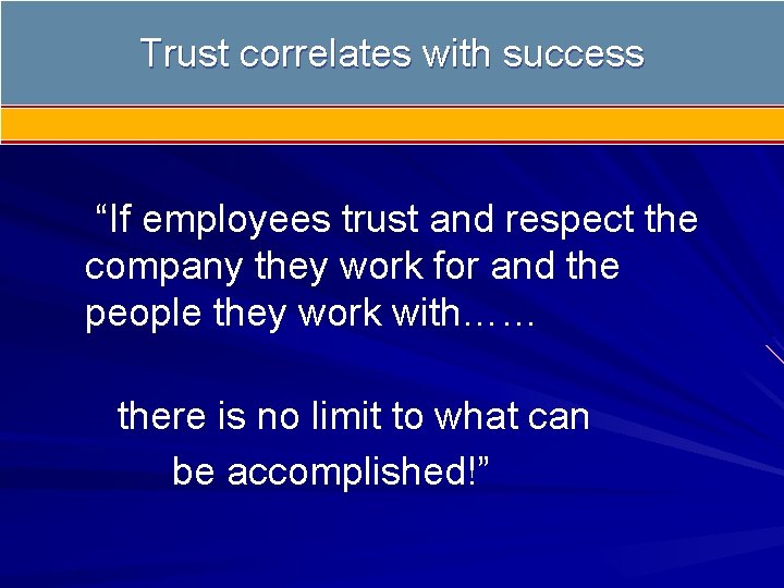 Trust correlates with success “If employees trust and respect the company they work for