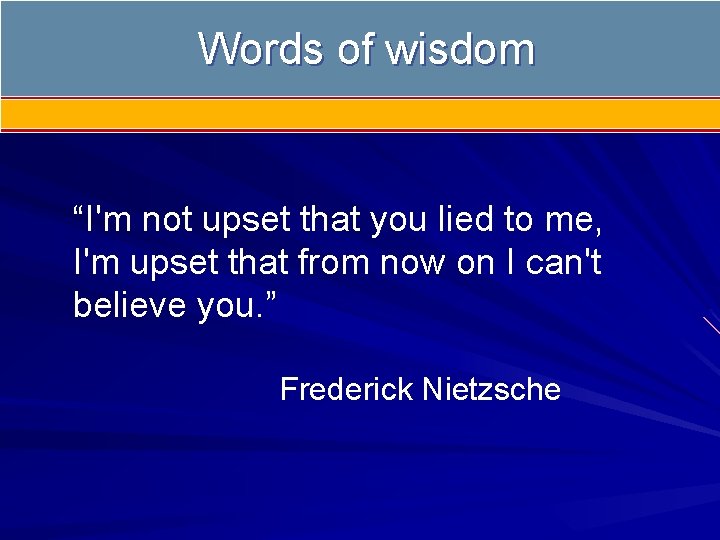 Words of wisdom “I'm not upset that you lied to me, I'm upset that