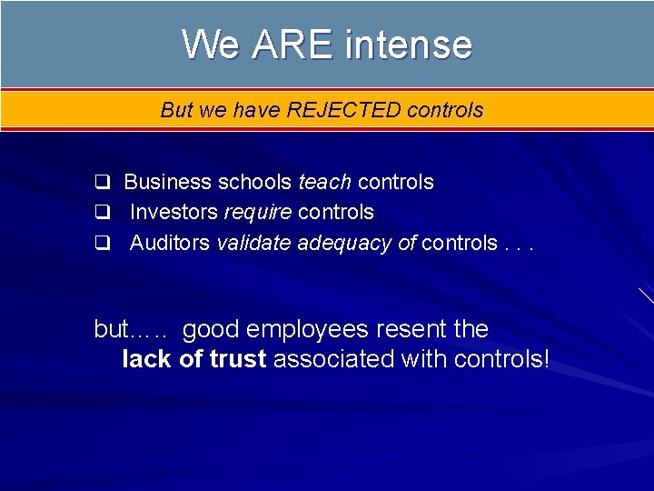 We ARE intense But we have REJECTED controls q Business schools teach controls q