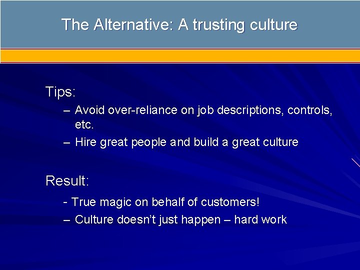 The Alternative: A trusting culture Tips: – Avoid over-reliance on job descriptions, controls, etc.