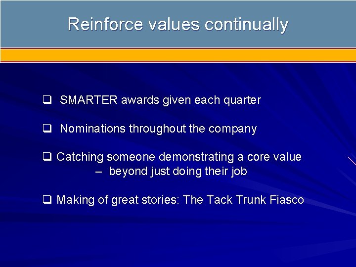 Reinforce values continually q SMARTER awards given each quarter q Nominations throughout the company