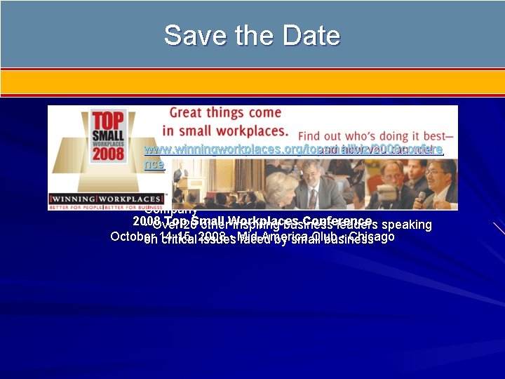 Save the Date • www. winningworkplaces. org/topsmallbiz/2008 confere Colleen Barrett, President of Southwest Airlines