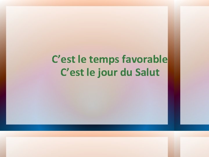 C’est le temps favorable C’est le jour du Salut 