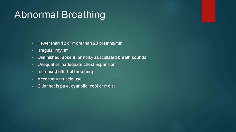 Abnormal Breathing • Fewer than 12 or more than 20 breaths/min • Irregular rhythm Abnormal Breathing • Fewer than 12 or more than 20 breaths/min • Irregular rhythm
