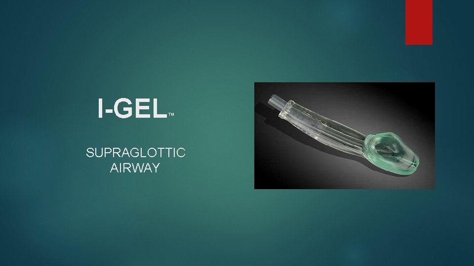I-GEL ™ SUPRAGLOTTIC AIRWAY I-GEL ™ SUPRAGLOTTIC AIRWAY