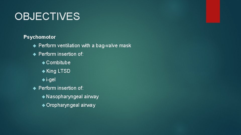 OBJECTIVES Psychomotor Perform ventilation with a bag-valve mask Perform insertion of: Combitube King LTSD OBJECTIVES Psychomotor Perform ventilation with a bag-valve mask Perform insertion of: Combitube King LTSD