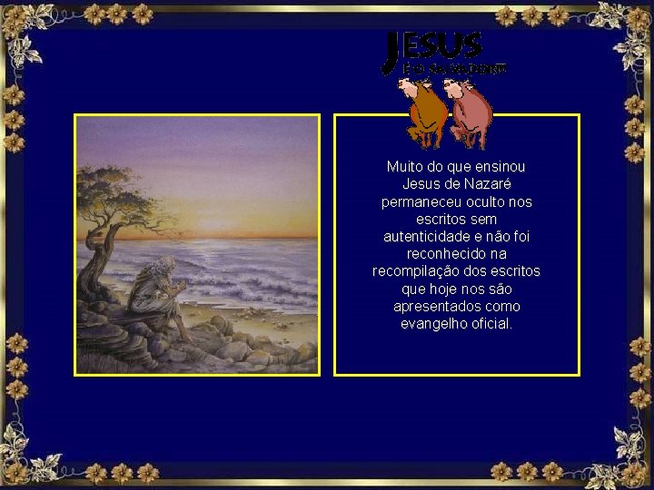 Muito do que ensinou Jesus de Nazaré permaneceu oculto nos escritos sem autenticidade e