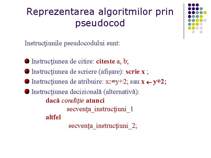 Reprezentarea algoritmilor prin pseudocod Instrucţiunile pseudocodului sunt: Instrucţiunea de citire: citeste a, b; Instrucţiunea