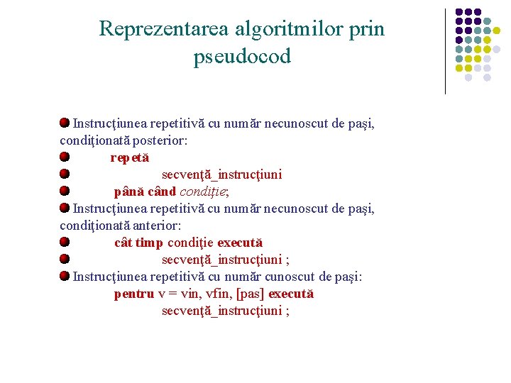 Reprezentarea algoritmilor prin pseudocod Instrucţiunea repetitivă cu număr necunoscut de paşi, condiţionată posterior: repetă
