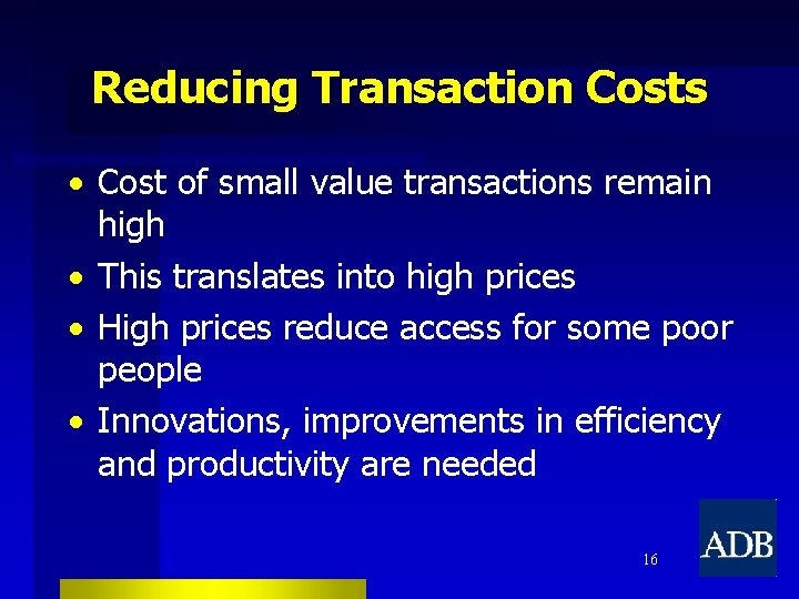 Reducing Transaction Costs • Cost of small value transactions remain high • This translates