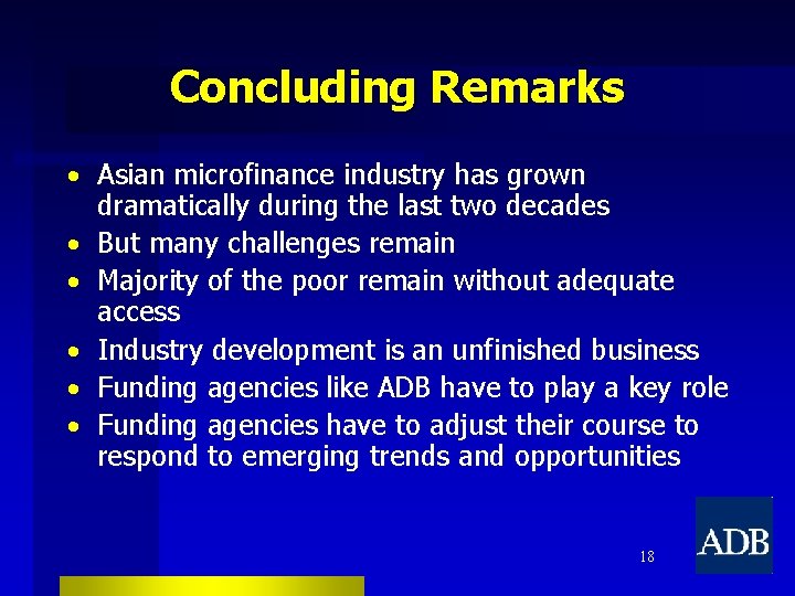 Concluding Remarks • Asian microfinance industry has grown dramatically during the last two decades