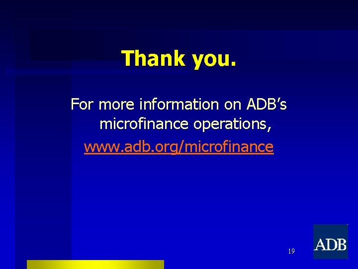 Thank you. For more information on ADB’s microfinance operations, www. adb. org/microfinance 19 