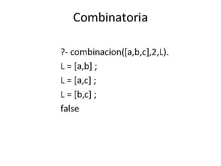 Combinatoria ? - combinacion([a, b, c], 2, L). L = [a, b] ; L