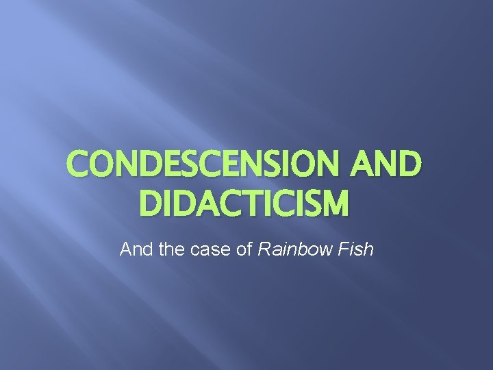 CONDESCENSION AND DIDACTICISM And the case of Rainbow Fish 