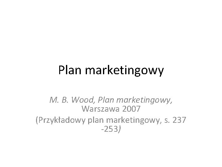 Plan marketingowy M. B. Wood, Plan marketingowy, Warszawa 2007 (Przykładowy plan marketingowy, s. 237
