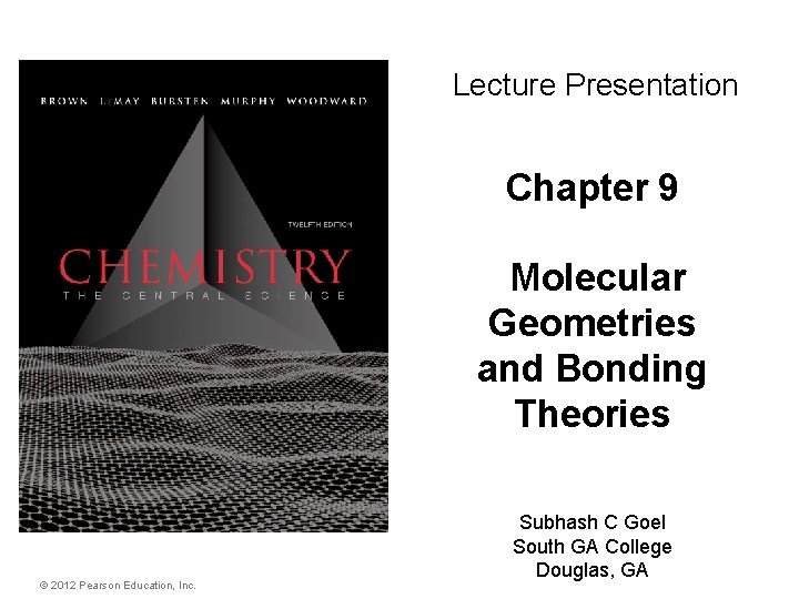 Lecture Presentation Chapter 9 Molecular Geometries and Bonding Theories © 2012 Pearson Education, Inc.
